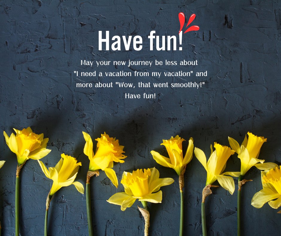 Bright yellow daffodils against a textured dark grey background with the playful message 'Have fun! May your new journey be less about "I need a vacation from my vacation" and more about "Wow, that went smoothly!" Have fun!' Ideal for sending funny wishes for a new journey.