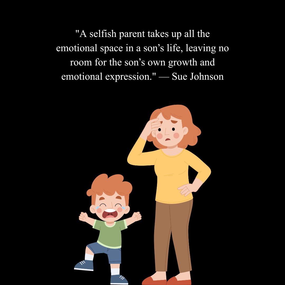 Illustration of a stressed mother holding her head while her son cries beside her. The quote by Sue Johnson reads, "A selfish parent takes up all the emotional space in a son’s life, leaving no room for the son’s own growth and emotional expression." The image represents the emotional impact highlighted in son selfish parents quotes.