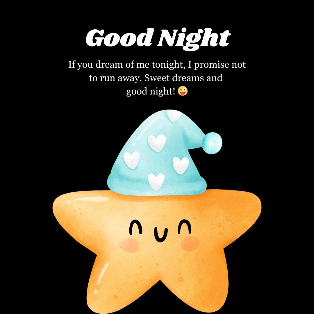 A cute smiling star wearing a blue nightcap with heart patterns, paired with the message, "Good Night. If you dream of me tonight, I promise not to run away. Sweet dreams and good night! 😜" Perfect for a playful good night message for crush.